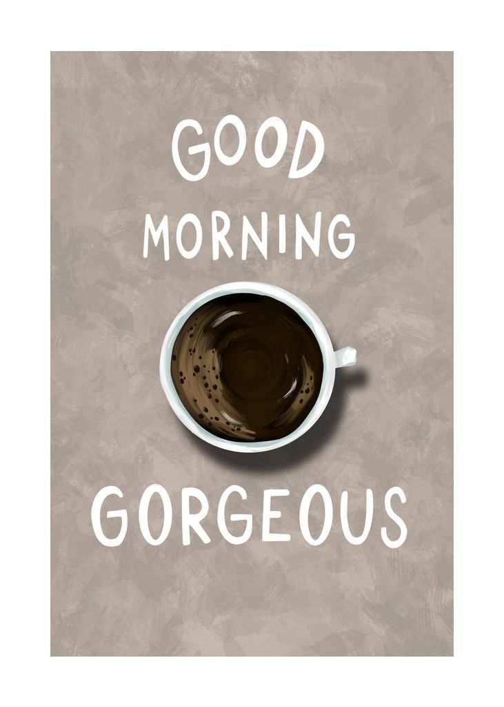 Good Morning Gorgeous