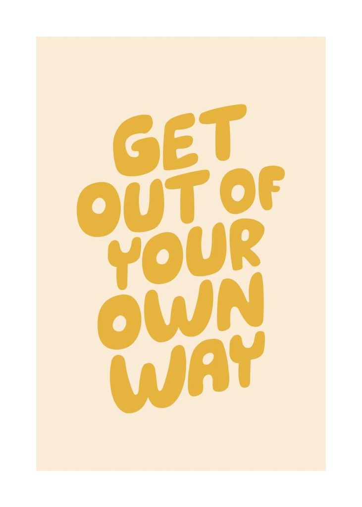 Get Out Of Your Own Way